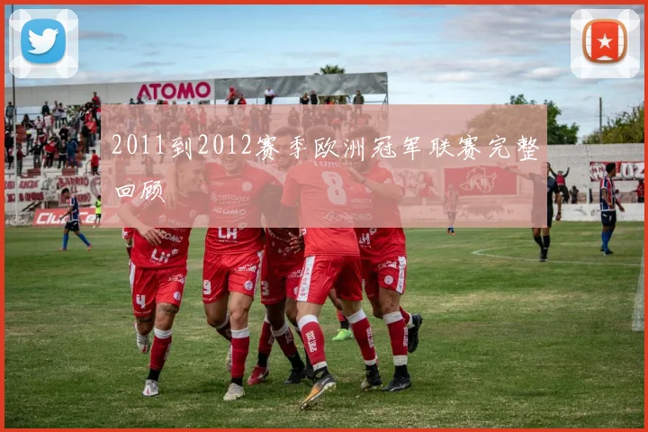 2011到2012赛季欧洲冠军联赛完整回顾