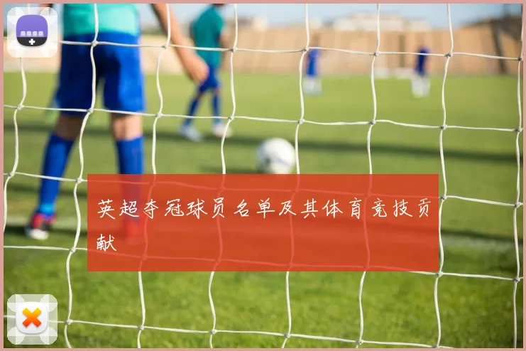 英超夺冠球员名单及其体育竞技贡献