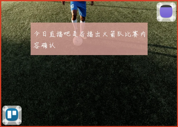 今日直播吧是否播出火箭队比赛内容确认